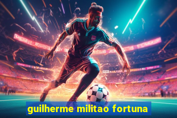 guilherme militao fortuna